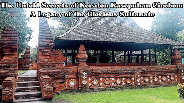 The Untold Secrets of Keraton Kasepuhan Cirebon A Legacy of the Glorious Sultanate
